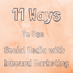 11 Ways To Use Social Media with Inbound Marketing