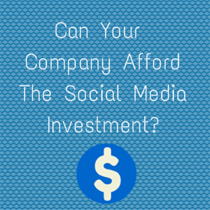 Can Your Company Afford the Social Media Investment